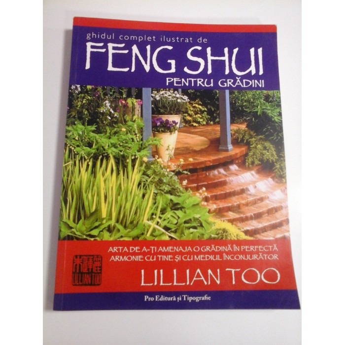 Ghidul complet ilustrat de FENG  SHUI  PENTRU  GRADINI  -  LILLIAN  TOO